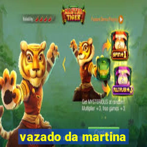 vazado da martina